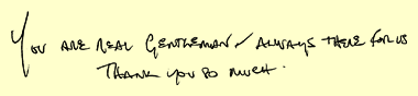 You are real gentlemen. Always there for us. Thank you so much